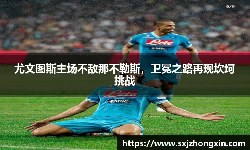 尤文图斯主场不敌那不勒斯，卫冕之路再现坎坷挑战